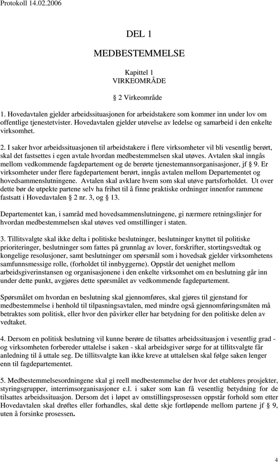 I saker hvor arbeidssituasjonen til arbeidstakere i flere virksomheter vil bli vesentlig berørt, skal det fastsettes i egen avtale hvordan medbestemmelsen skal utøves.