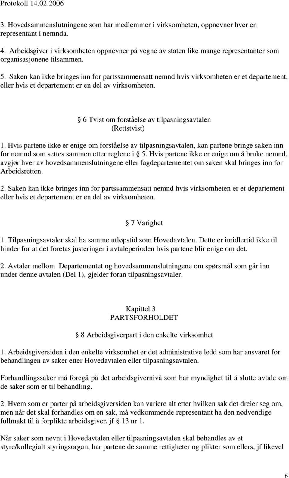 Saken kan ikke bringes inn for partssammensatt nemnd hvis virksomheten er et departement, eller hvis et departement er en del av virksomheten.