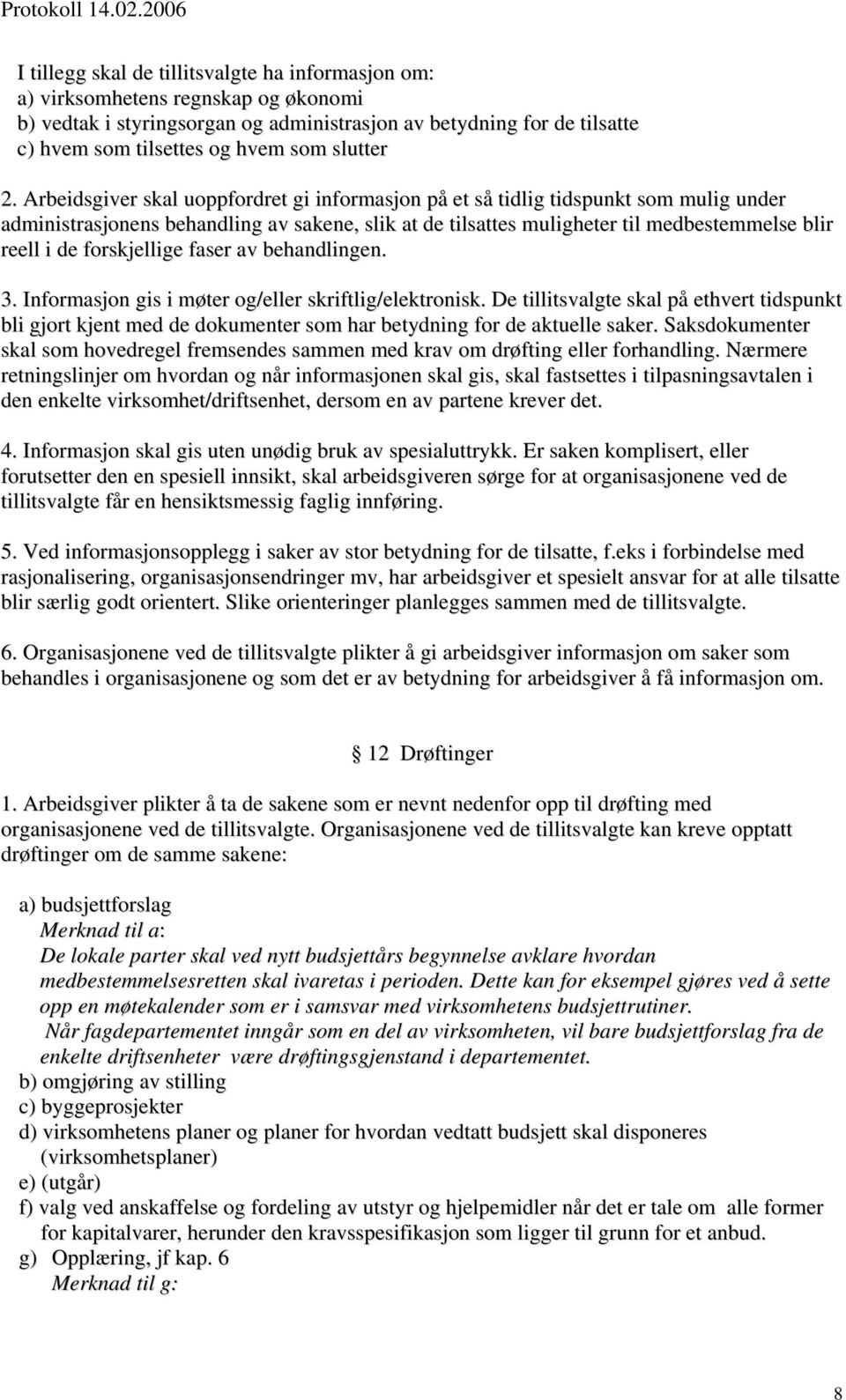 Arbeidsgiver skal uoppfordret gi informasjon på et så tidlig tidspunkt som mulig under administrasjonens behandling av sakene, slik at de tilsattes muligheter til medbestemmelse blir reell i de