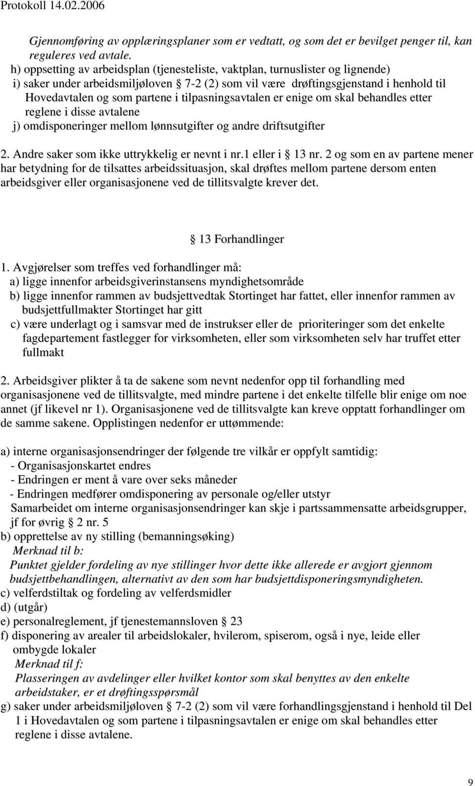 tilpasningsavtalen er enige om skal behandles etter reglene i disse avtalene j) omdisponeringer mellom lønnsutgifter og andre driftsutgifter 2. Andre saker som ikke uttrykkelig er nevnt i nr.