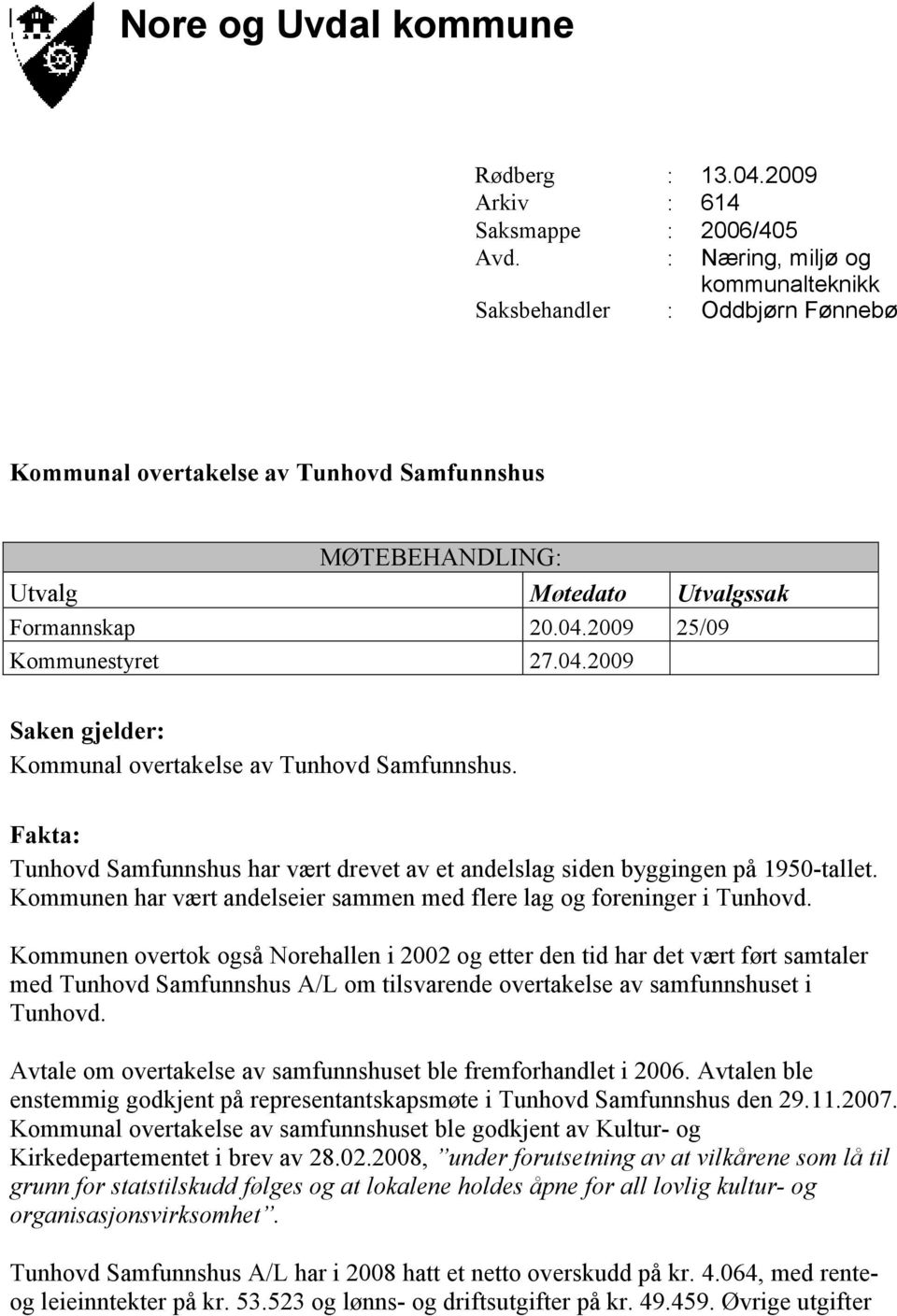 2009 25/09 Kommunestyret 27.04.2009 Saken gjelder: Kommunal overtakelse av Tunhovd Samfunnshus. Fakta: Tunhovd Samfunnshus har vært drevet av et andelslag siden byggingen på 1950-tallet.