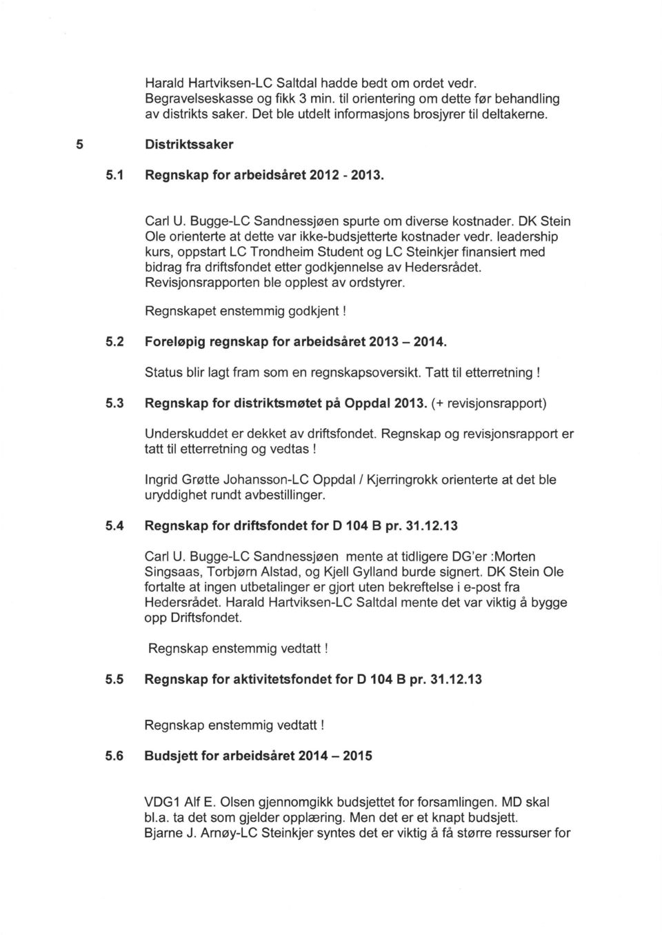 leadership kurs, oppstart LC Trondheim Student og LC Steinkjer finansiert med bidrag fra driftsfondet etter godkjennelse av Hedersrådet. Revisjonsrapporten ble opplest av ordstyrer.