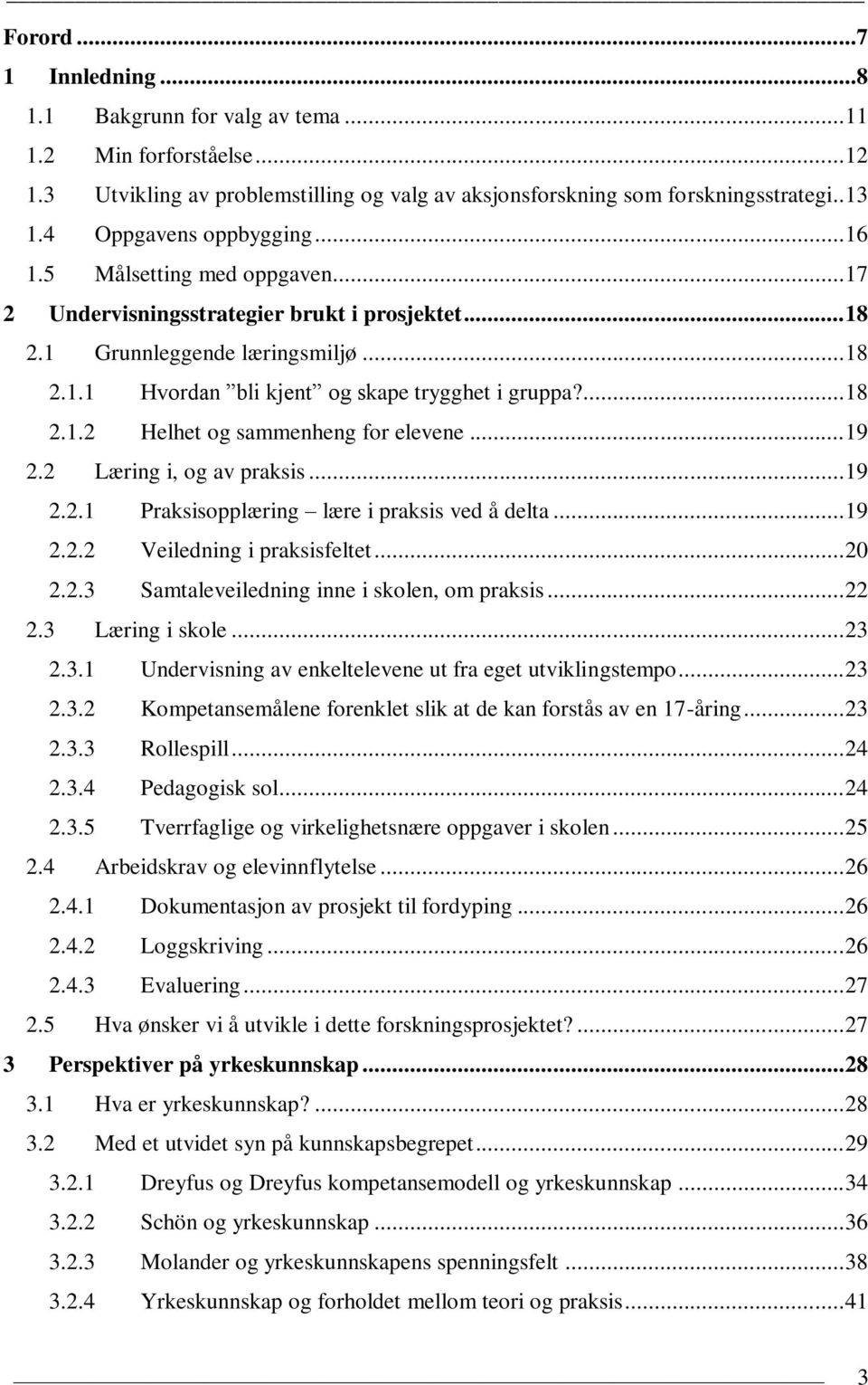 ... 18 2.1.2 Helhet og sammenheng for elevene... 19 2.2 Læring i, og av praksis... 19 2.2.1 Praksisopplæring lære i praksis ved å delta... 19 2.2.2 Veiledning i praksisfeltet... 20 2.2.3 Samtaleveiledning inne i skolen, om praksis.