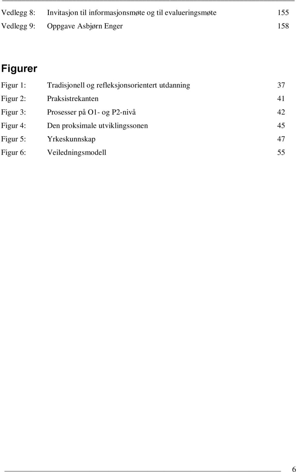 utdanning 37 Figur 2: Praksistrekanten 41 Figur 3: Prosesser på O1- og P2-nivå 42