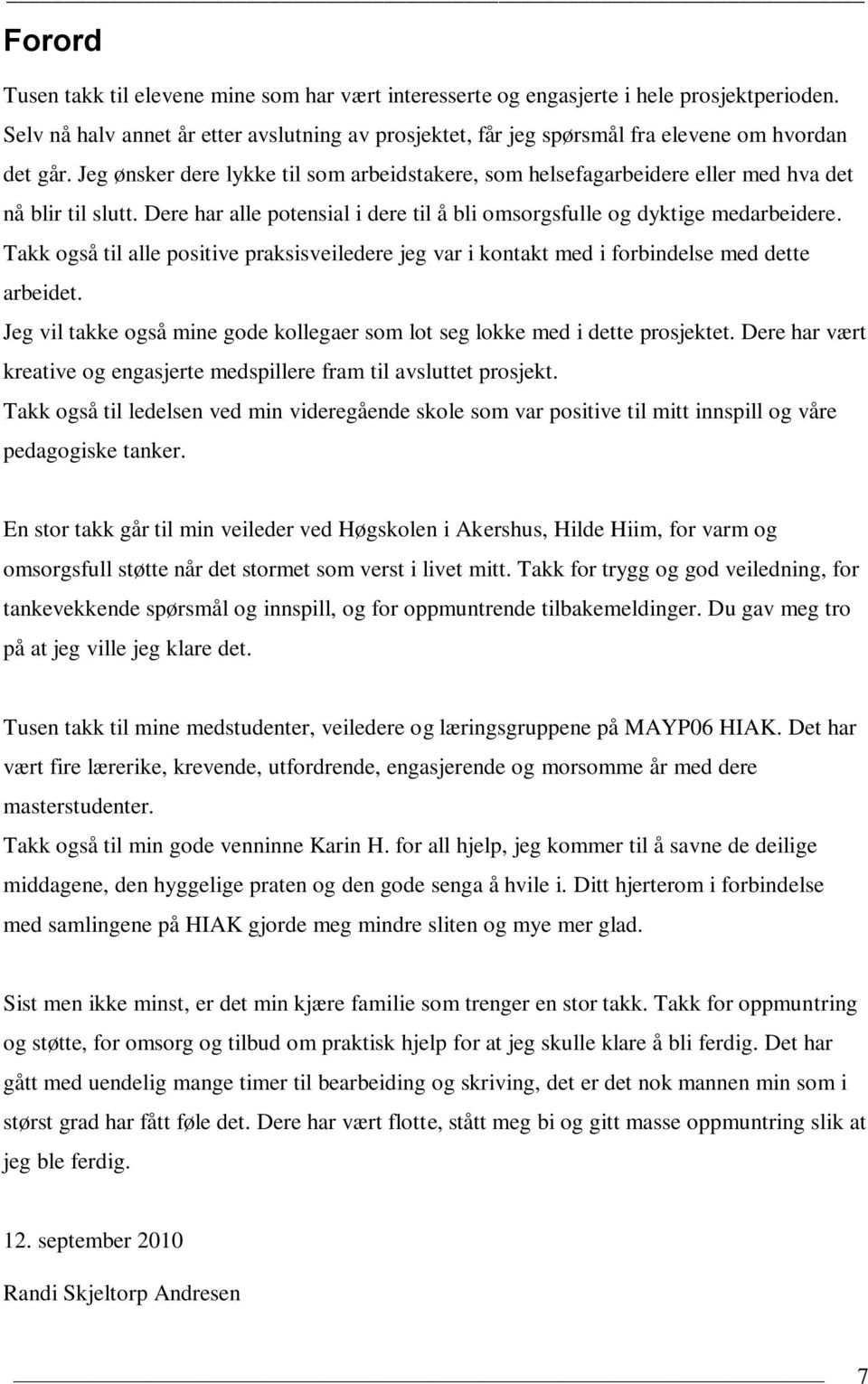 Jeg ønsker dere lykke til som arbeidstakere, som helsefagarbeidere eller med hva det nå blir til slutt. Dere har alle potensial i dere til å bli omsorgsfulle og dyktige medarbeidere.