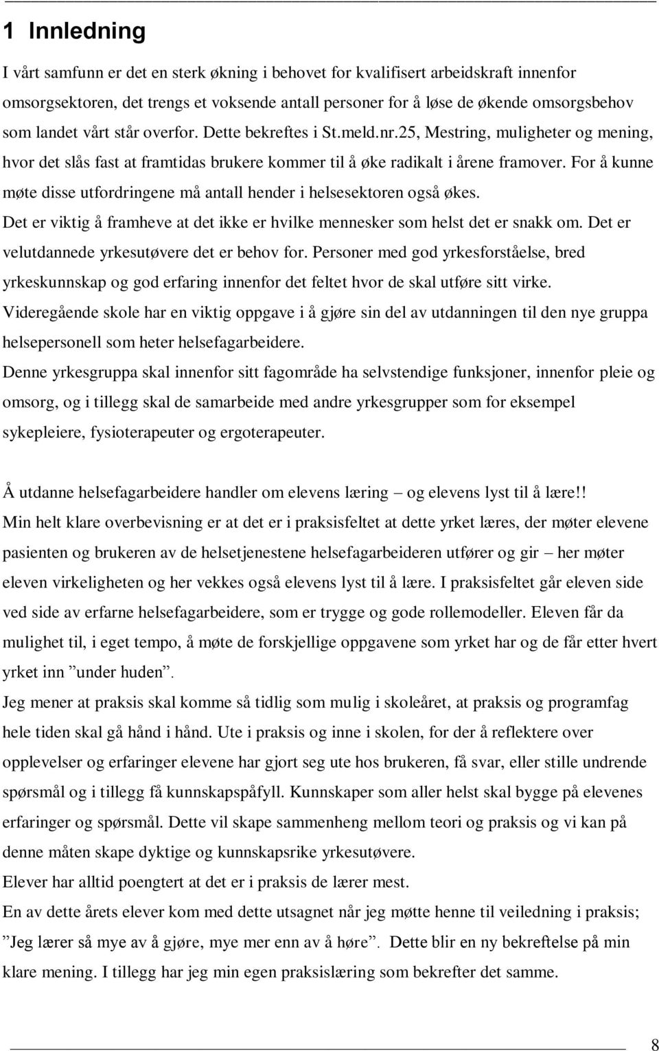 For å kunne møte disse utfordringene må antall hender i helsesektoren også økes. Det er viktig å framheve at det ikke er hvilke mennesker som helst det er snakk om.