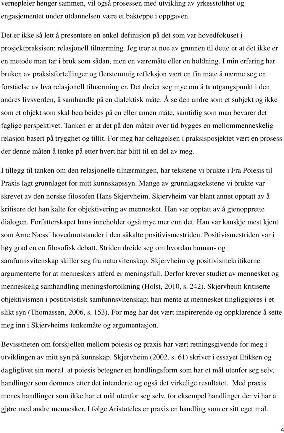 Jeg tror at noe av grunnen til dette er at det ikke er en metode man tar i bruk som sådan, men en væremåte eller en holdning.