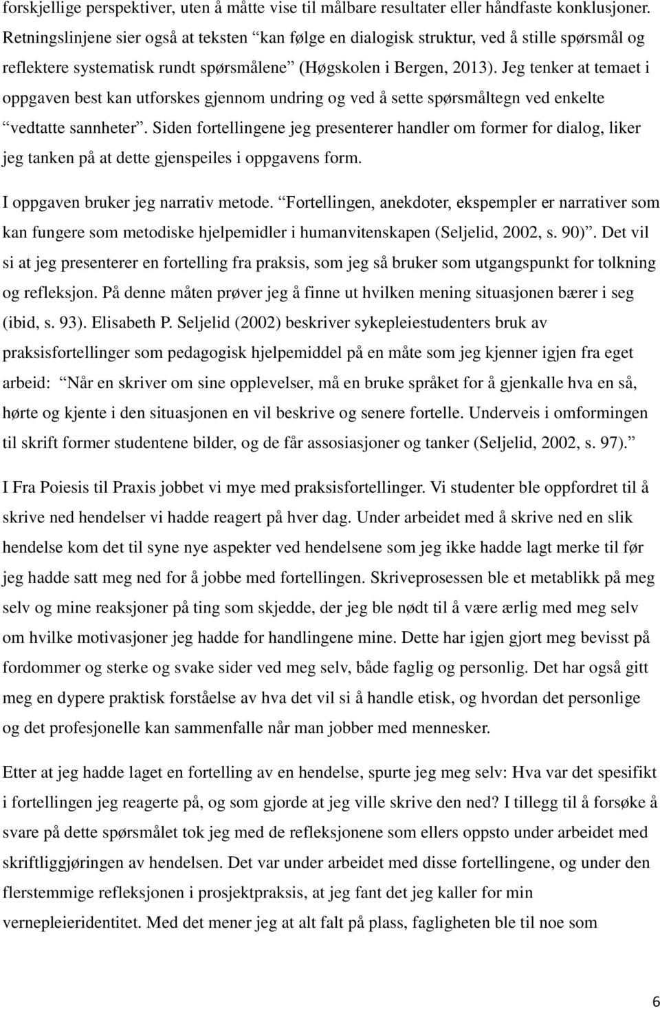 Jeg tenker at temaet i oppgaven best kan utforskes gjennom undring og ved å sette spørsmåltegn ved enkelte vedtatte sannheter.