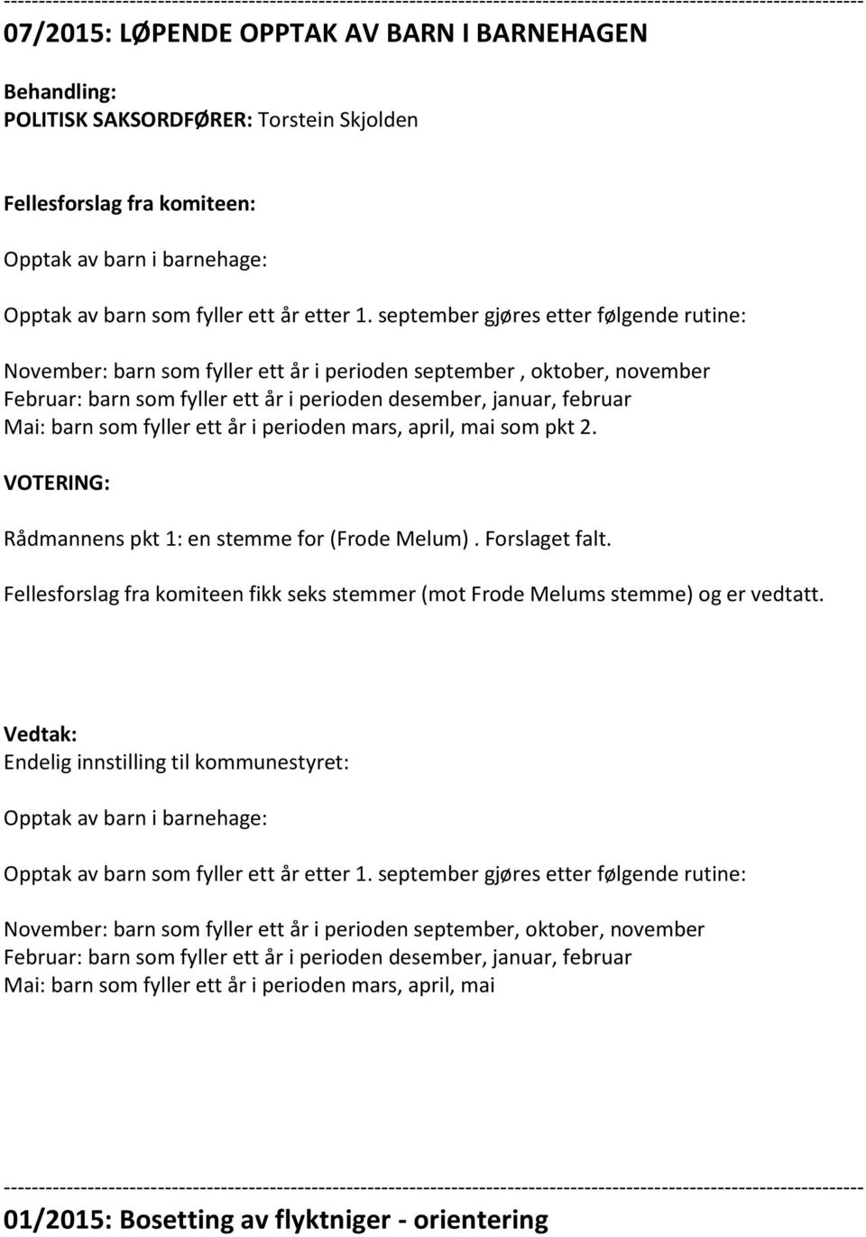 september gjøres etter følgende rutine: November: barn som fyller ett år i perioden september, oktober, november Februar: barn som fyller ett år i perioden desember, januar, februar Mai: barn som