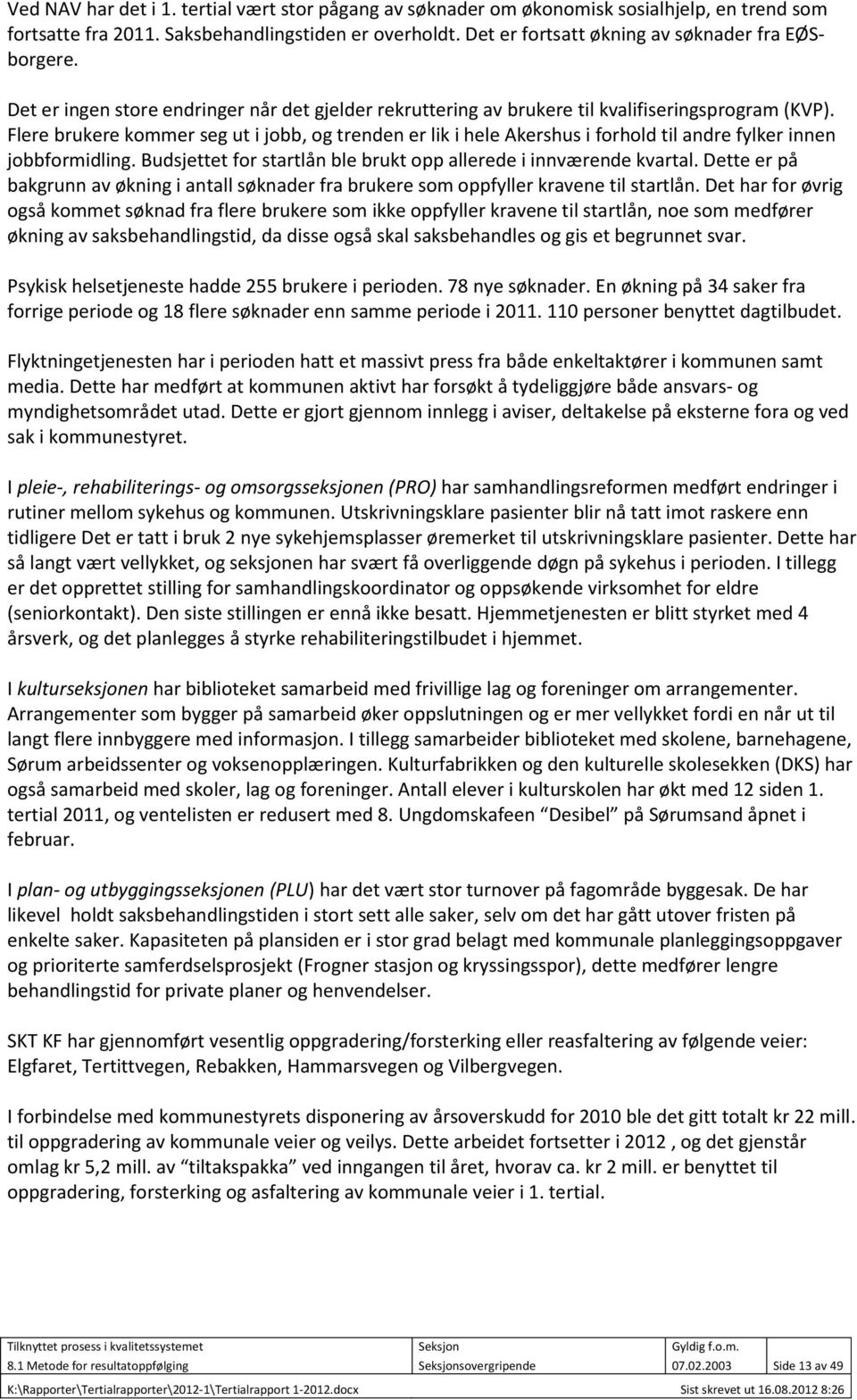 Flere brukere kommer seg ut i jobb, og trenden er lik i hele Akershus i forhold til andre fylker innen jobbformidling. Budsjettet for startlån ble brukt opp allerede i innværende kvartal.