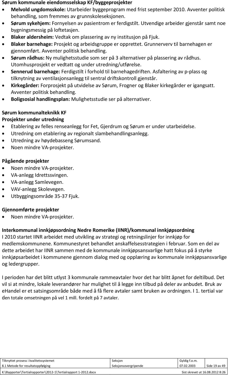 Blaker barnehage: Prosjekt og arbeidsgruppe er opprettet. Grunnerverv til barnehagen er gjennomført. Avventer politisk behandling.