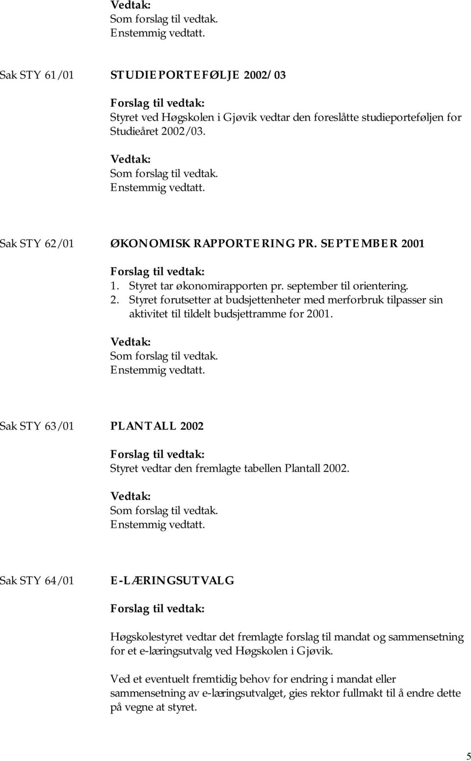 SEPTEMBER 2001 Forslag til vedtak: 1. Styret tar økonomirapporten pr. september til orientering. 2. Styret forutsetter at budsjettenheter med merforbruk tilpasser sin aktivitet til tildelt budsjettramme for 2001.