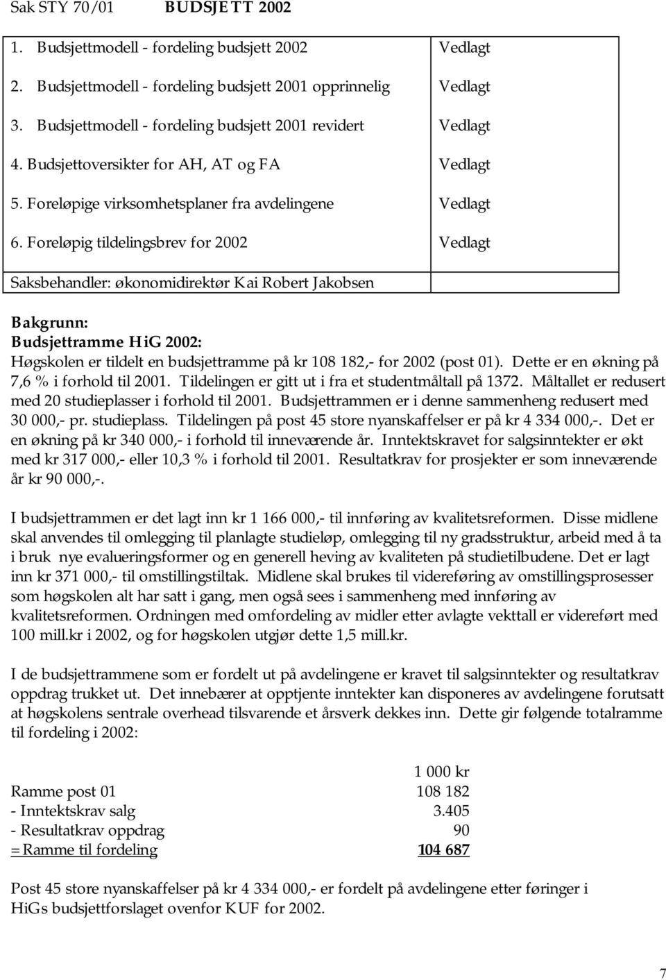 Foreløpig tildelingsbrev for 2002 Saksbehandler: økonomidirektør Kai Robert Jakobsen Bakgrunn: Budsjettramme HiG 2002: Høgskolen er tildelt en budsjettramme på kr 108 182,- for 2002 (post 01).