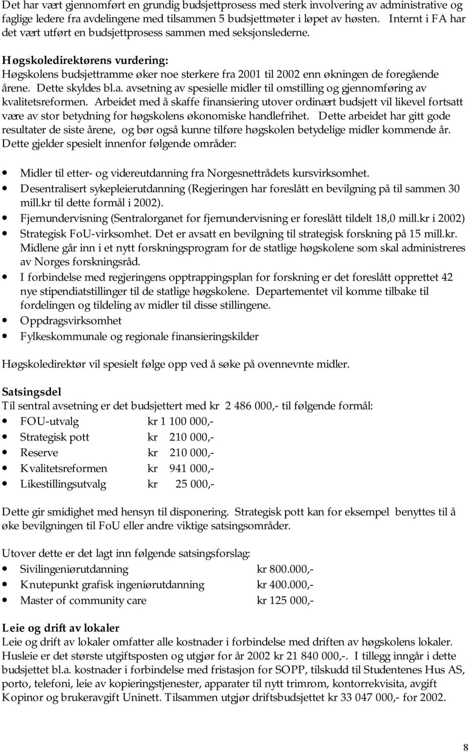 Høgskoledirektørens vurdering: Høgskolens budsjettramme øker noe sterkere fra 2001 til 2002 enn økningen de foregående årene. Dette skyldes bl.a. avsetning av spesielle midler til omstilling og gjennomføring av kvalitetsreformen.