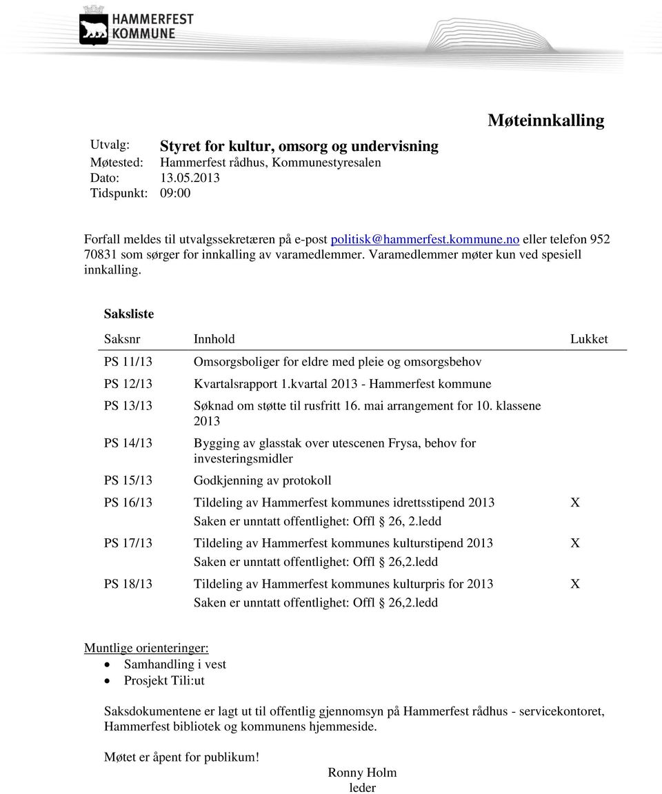 Varamedlemmer møter kun ved spesiell innkalling. Saksliste Saksnr Innhold Lukket PS 11/13 PS 12/13 PS 13/13 PS 14/13 PS 15/13 Omsorgsboliger for eldre med pleie og omsorgsbehov Kvartalsrapport 1.