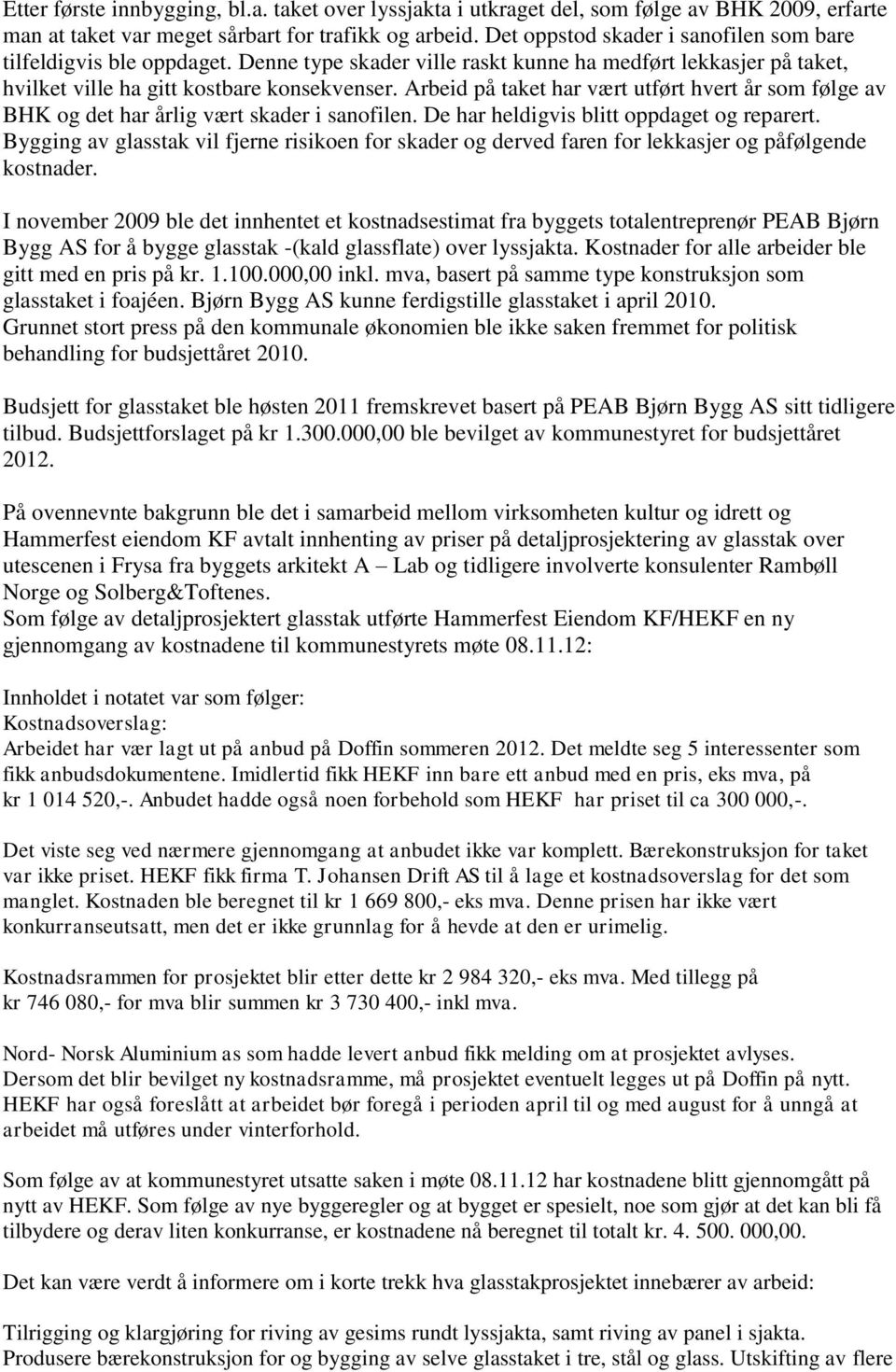 Arbeid på taket har vært utført hvert år som følge av BHK og det har årlig vært skader i sanofilen. De har heldigvis blitt oppdaget og reparert.