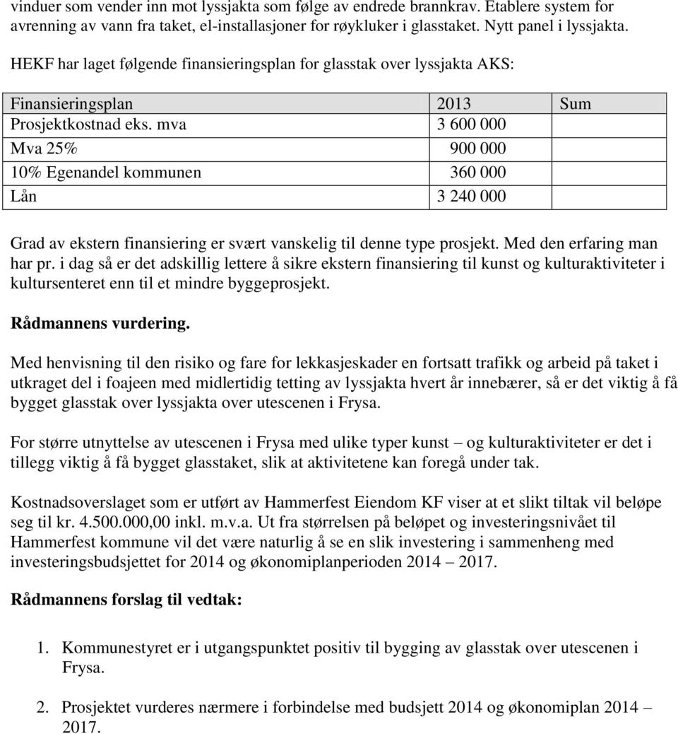 mva 3 600 000 Mva 25% 900 000 10% Egenandel kommunen 360 000 Lån 3 240 000 Grad av ekstern finansiering er svært vanskelig til denne type prosjekt. Med den erfaring man har pr.