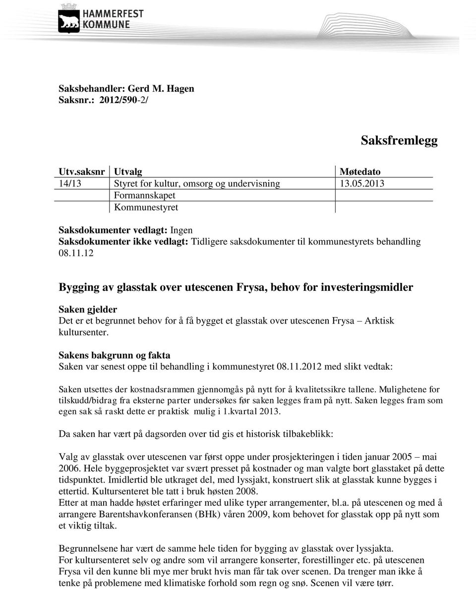 12 Bygging av glasstak over utescenen Frysa, behov for investeringsmidler Saken gjelder Det er et begrunnet behov for å få bygget et glasstak over utescenen Frysa Arktisk kultursenter.