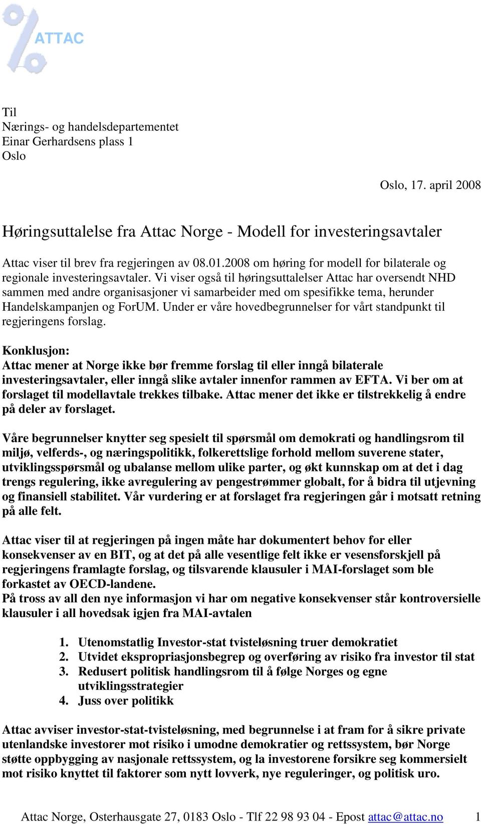 Vi viser også til høringsuttalelser Attac har oversendt NHD sammen med andre organisasjoner vi samarbeider med om spesifikke tema, herunder Handelskampanjen og ForUM.