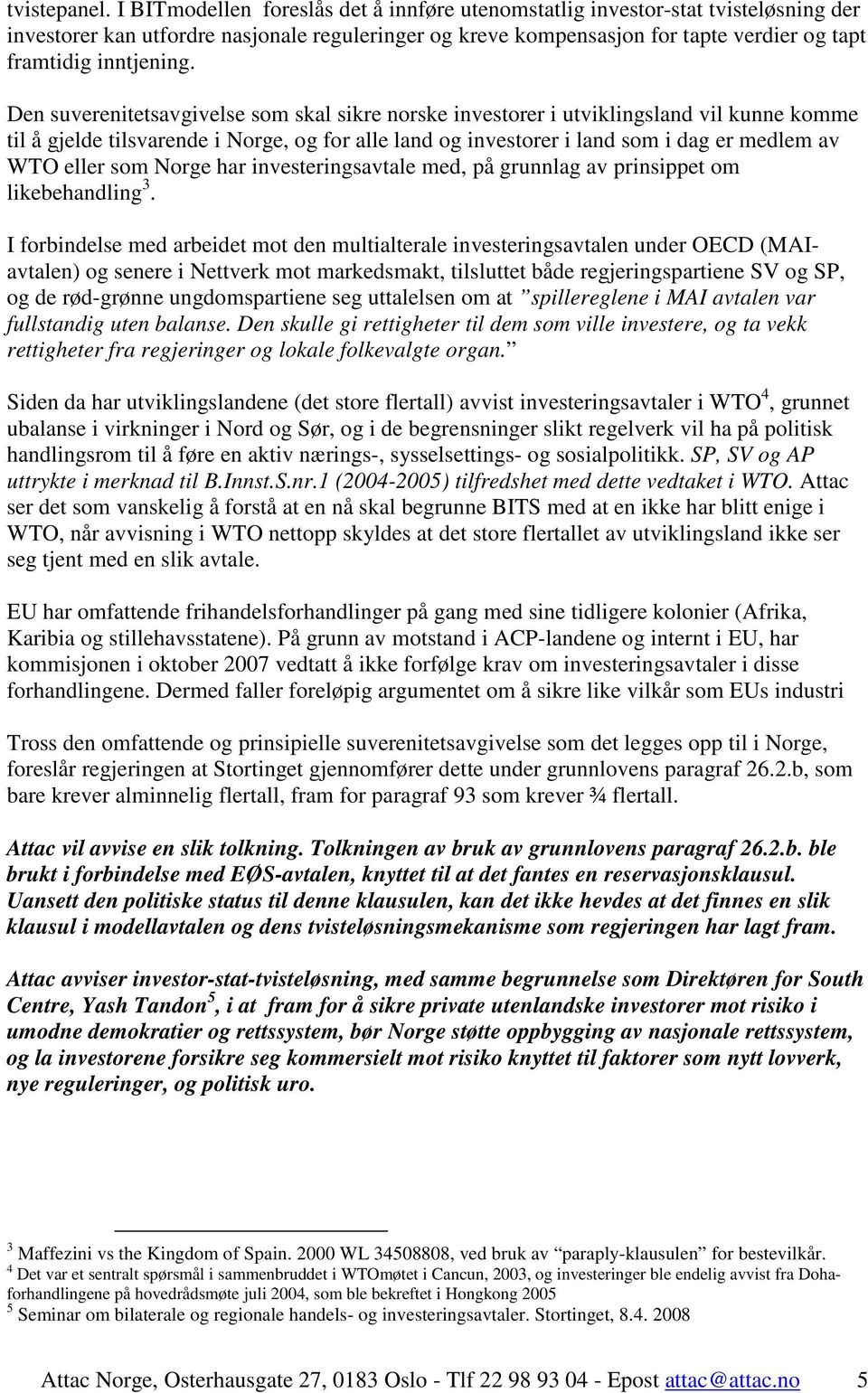 Den suverenitetsavgivelse som skal sikre norske investorer i utviklingsland vil kunne komme til å gjelde tilsvarende i Norge, og for alle land og investorer i land som i dag er medlem av WTO eller