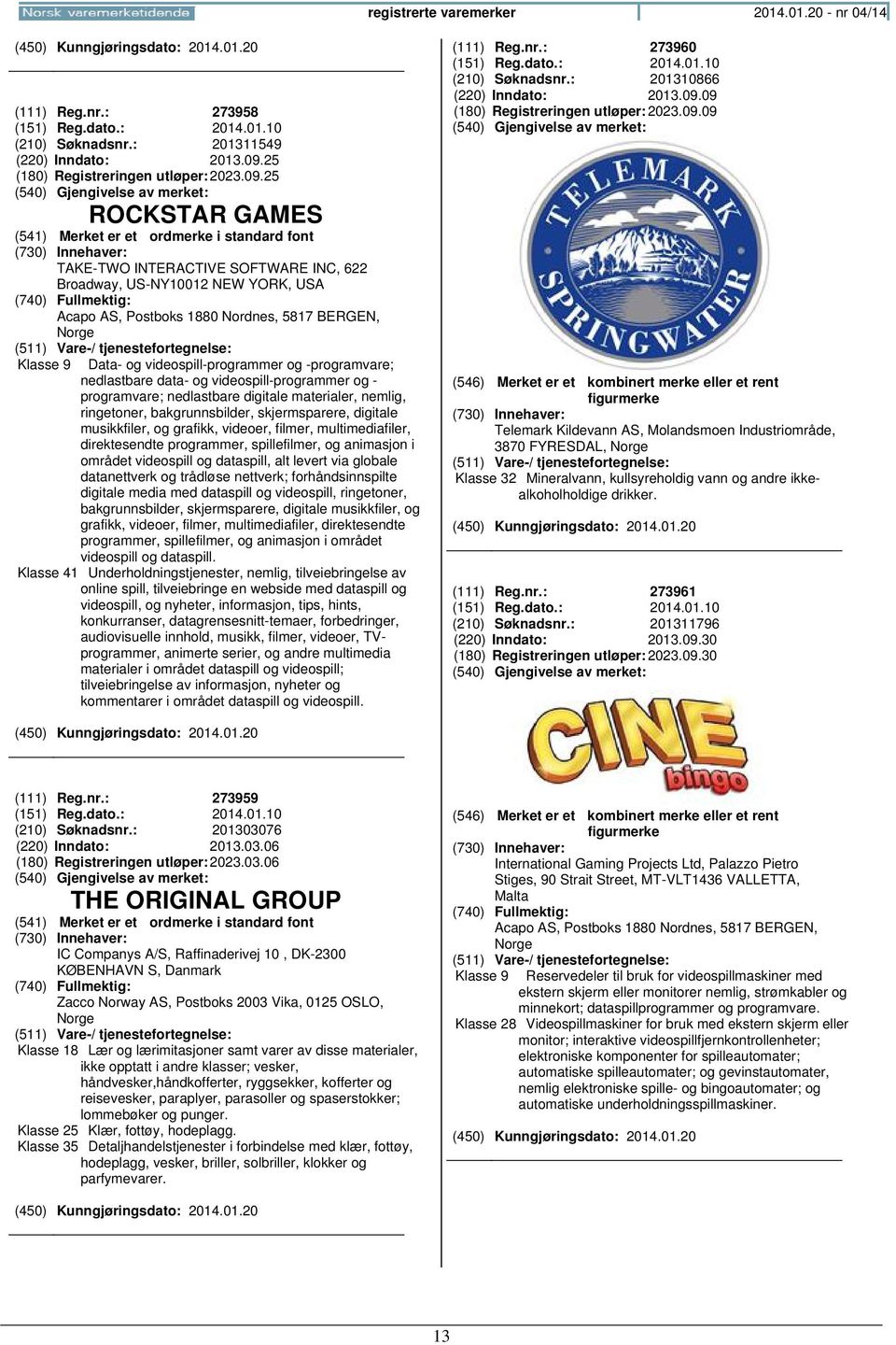 25 ROCKSTAR GAMES TAKE-TWO INTERACTIVE SOFTWARE INC, 622 Broadway, US-NY10012 NEW YORK, USA Acapo AS, Postboks 1880 Nordnes, 5817 BERGEN, Klasse 9 Data- og videospill-programmer og -programvare;