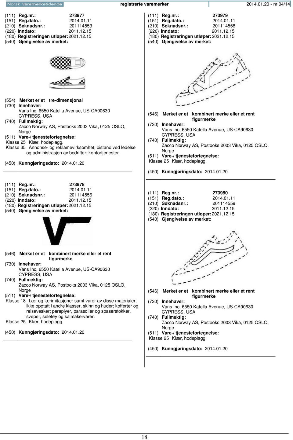 Klasse 35 Annonse- og reklamevirksomhet; bistand ved ledelse og administrasjon av bedrifter; kontortjenester. (111) Reg.nr.: 273978 (151) Reg.dato.: 2014.01.11 (210) Søknadsnr.