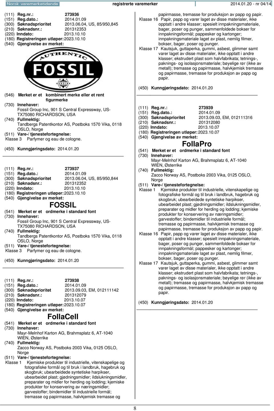 : 273937 (151) Reg.dato.: 2014.01.09 (300) Søknadsprioritet 2013.06.04, US, 85/950,844 (210)