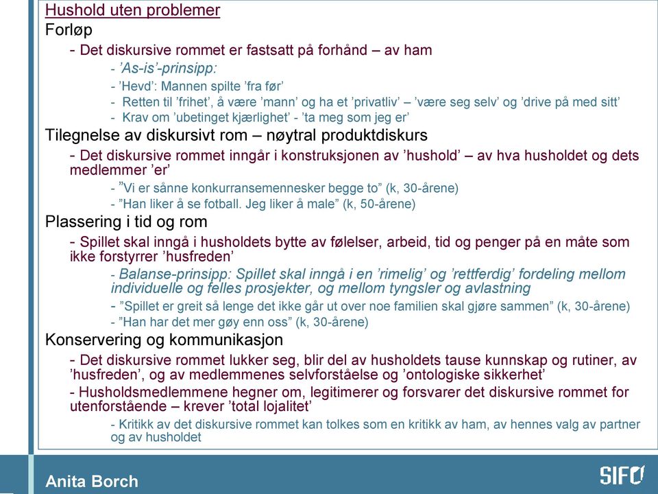 og dets medlemmer er - Vi er sånne konkurransemennesker begge to (k, 30-årene) - Han liker å se fotball.