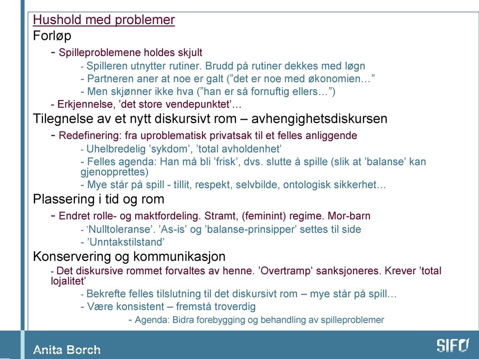 et nytt diskursivt rom avhengighetsdiskursen - Redefinering: fra uproblematisk privatsak til et felles anliggende - Uhelbredelig sykdom, total avholdenhet - Felles agenda: Han må bli frisk, dvs.