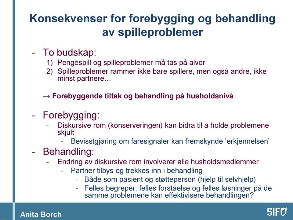 skjult - Bevisstgjøring om faresignaler kan fremskynde erkjennelsen - Behandling: - Endring av diskursive rom involverer alle husholdsmedlemmer - Partner tilbys og trekkes