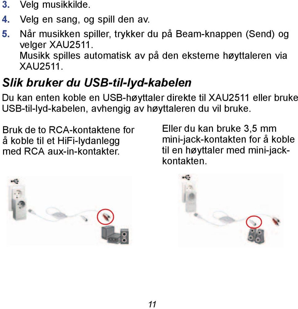 Slik bruker du USB-til-lyd-kabelen Du kan enten koble en USB-høyttaler direkte til XAU2511 eller bruke USB-til-lyd-kabelen, avhengig av