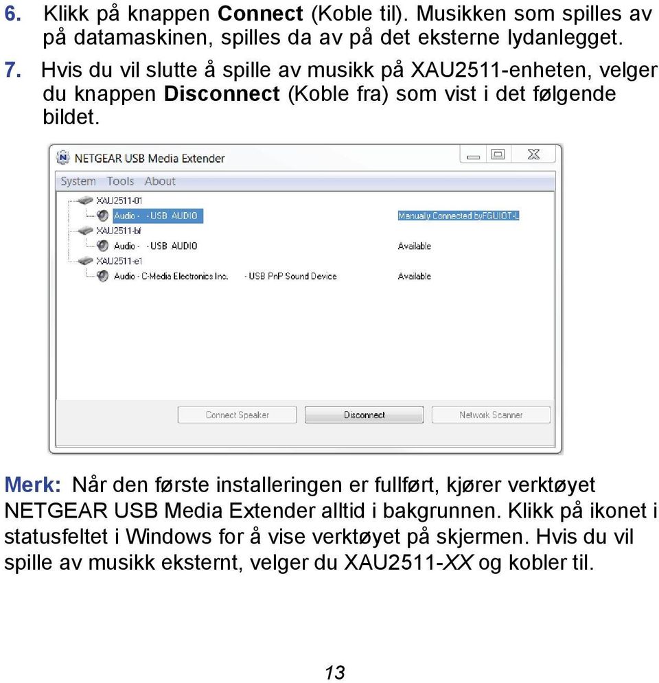 Merk: Når den første installeringen er fullført, kjører verktøyet NETGEAR USB Media Extender alltid i bakgrunnen.