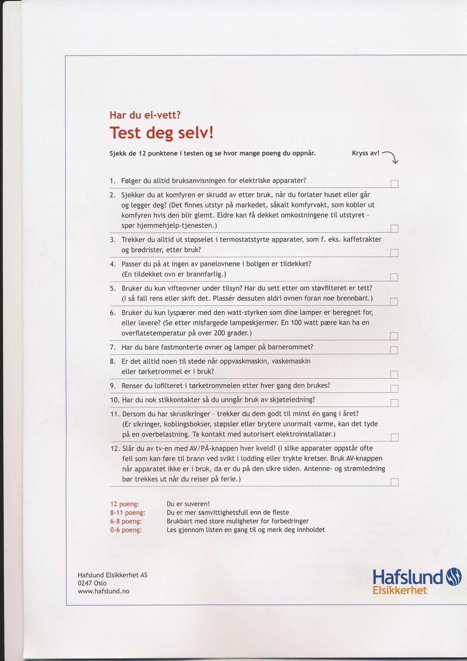 Etdre kan fa dekket omkostningene til utstyret - spsr hjemmehjetp-tjenesten.) 3. Trekker du atttid ut stopselet i termostatstyrte apparater, som f. eks. kaffetrakter og brsdrister, etter bruk? 4.