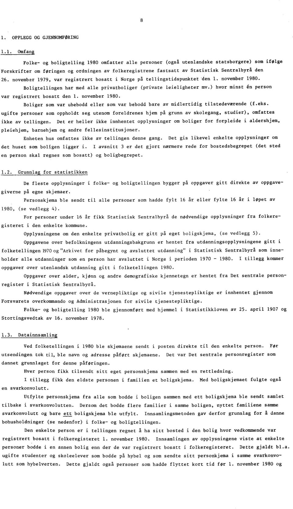 november 979, var registrert bosatt i Norge på tellingstidspunktet -den. november 980. Boligtellingen har med alle privatboliger (private leieligheter mv.