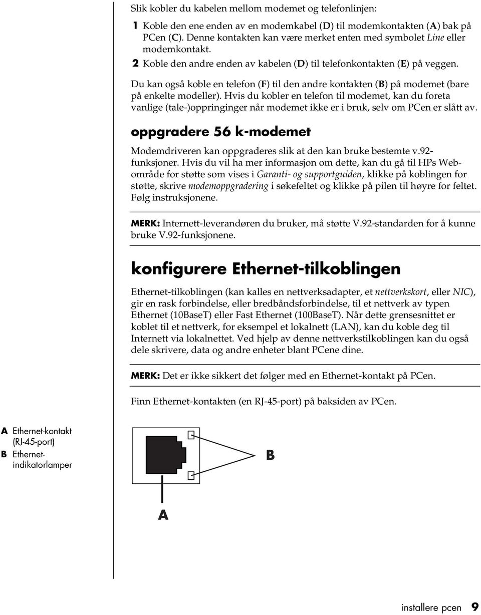 Du kan også koble en telefon (F) til den andre kontakten (B) på modemet (bare på enkelte modeller).