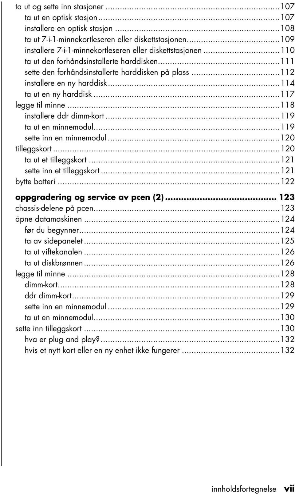 ..114 ta ut en ny harddisk...117 legge til minne...118 installere ddr dimm-kort...119 ta ut en minnemodul...119 sette inn en minnemodul...120 tilleggskort...120 ta ut et tilleggskort.