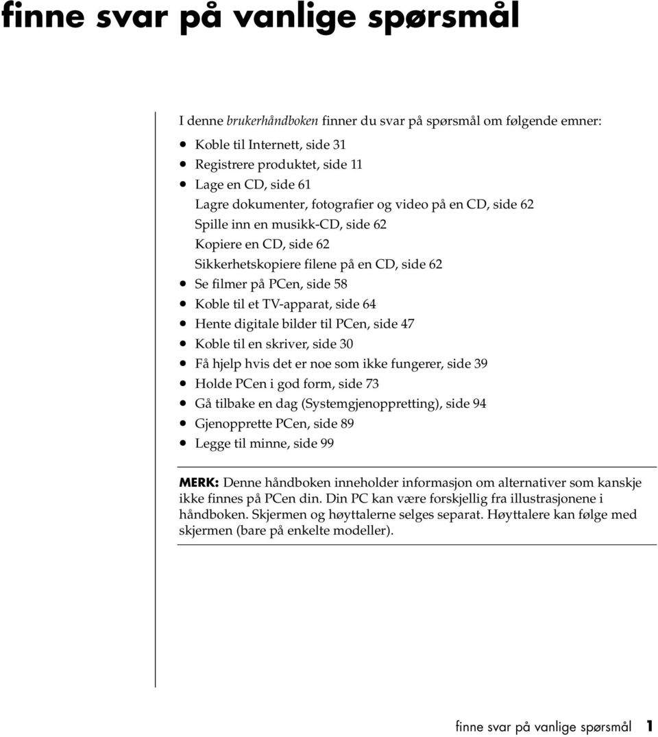 Hente digitale bilder til PCen, side 47 Koble til en skriver, side 30 Få hjelp hvis det er noe som ikke fungerer, side 39 Holde PCen i god form, side 73 Gå tilbake en dag (Systemgjenoppretting), side