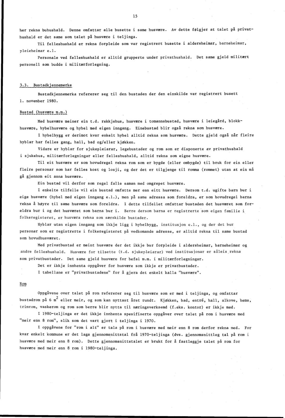 Det same gjeld militært personell som budde i militærforlegning. 3.3. Bustadkjennemerke Bustadkjennemerka refererer seg til den bustaden der den einskilde var registrert busett. november 980.