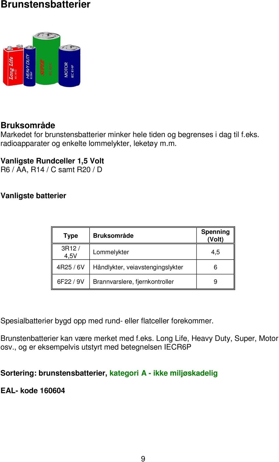 nker hele tiden og begrenses i dag til f.eks. radioapparater og enkelte lomm