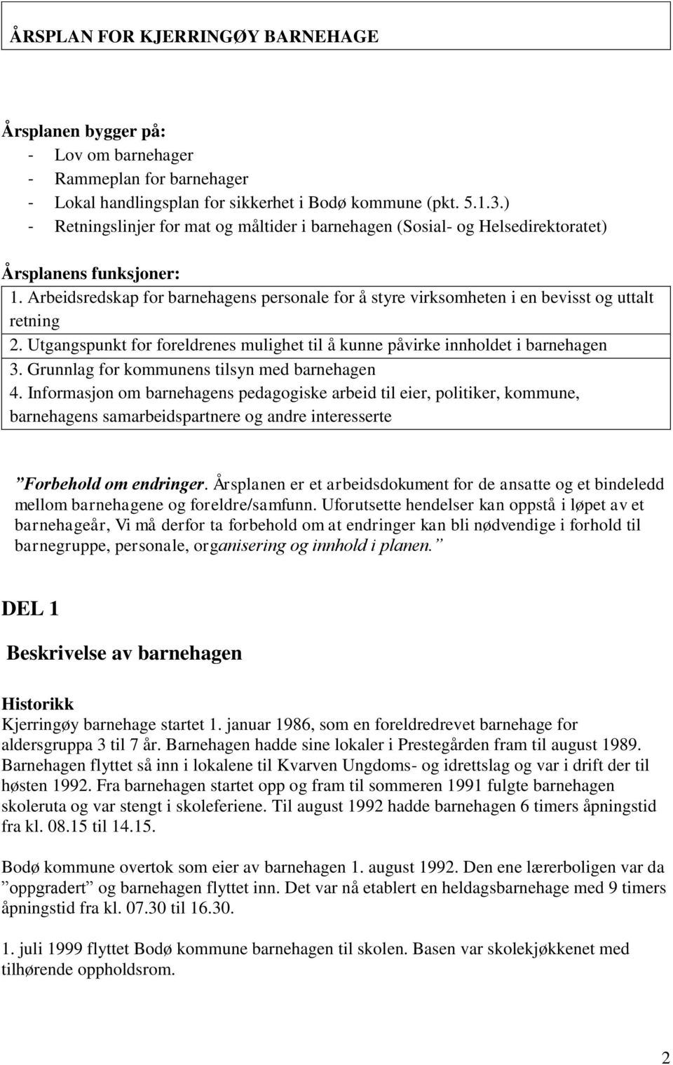 Arbeidsredskap for barnehagens personale for å styre virksomheten i en bevisst og uttalt retning 2. Utgangspunkt for foreldrenes mulighet til å kunne påvirke innholdet i barnehagen 3.