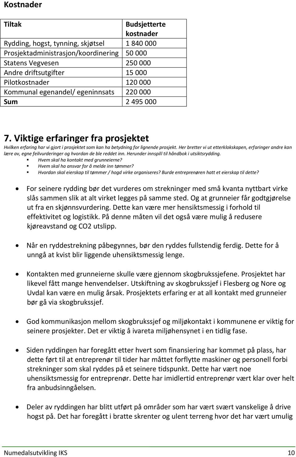 Her bretter vi ut etterklokskapen, erfaringer andre kan lære av, egne feilvurderinger og hvordan de ble reddet inn. Herunder innspill til håndbok i utsiktsrydding.