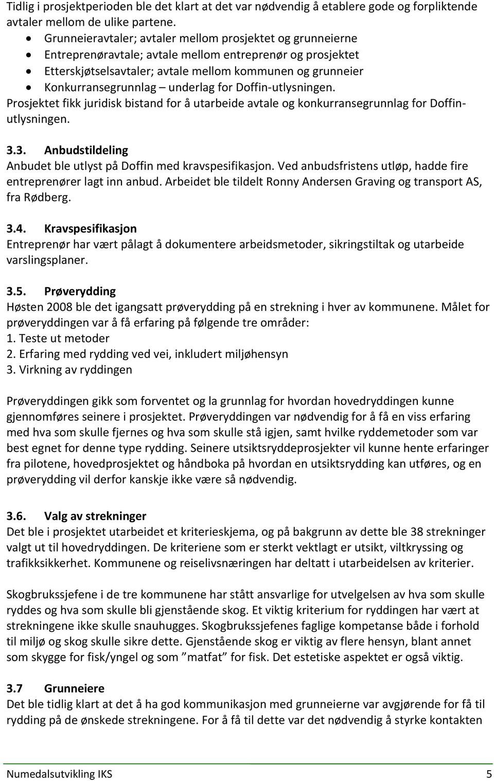 underlag for Doffin-utlysningen. Prosjektet fikk juridisk bistand for å utarbeide avtale og konkurransegrunnlag for Doffinutlysningen. 3.