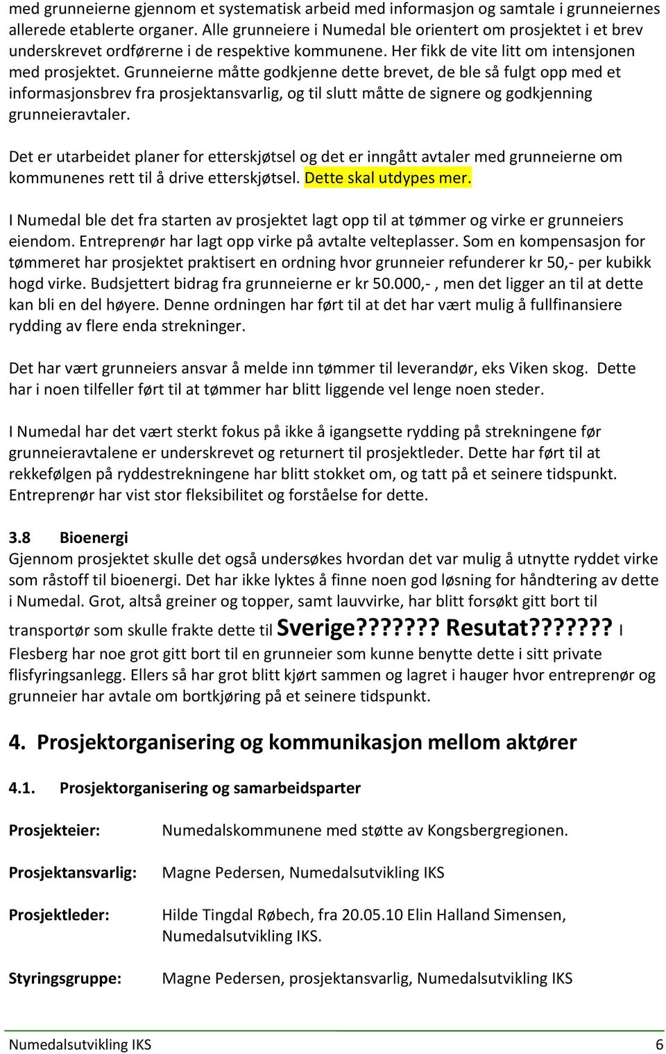 Grunneierne måtte godkjenne dette brevet, de ble så fulgt opp med et informasjonsbrev fra prosjektansvarlig, og til slutt måtte de signere og godkjenning grunneieravtaler.