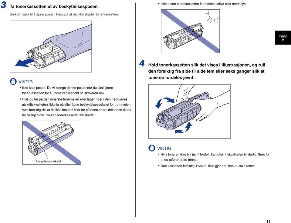 Ikke ta på eller åpne beskyttelsesdekslet for trommelen. Vær forsiktig slik at du ikke holder i eller tar på noen andre deler enn de du får beskjed om. Da kan tonerkassetten bli skadet.