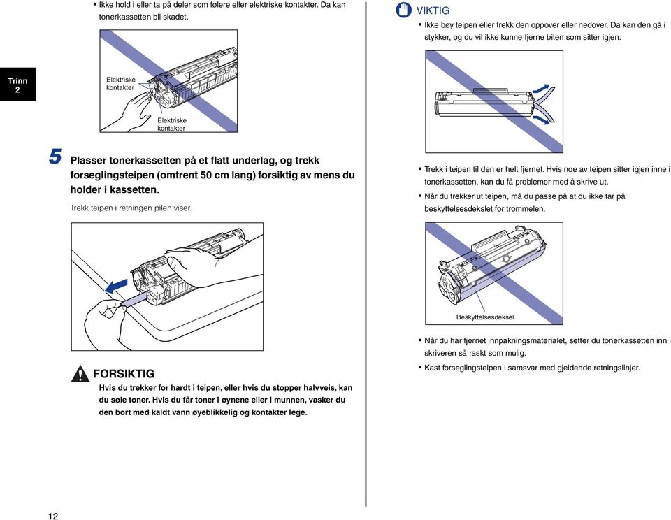 2 Elektriske kontakter Elektriske kontakter 5 Plasser tonerkassetten på et flatt underlag, og trekk forseglingsteipen (omtrent 50 cm lang) forsiktig av mens du holder i kassetten.