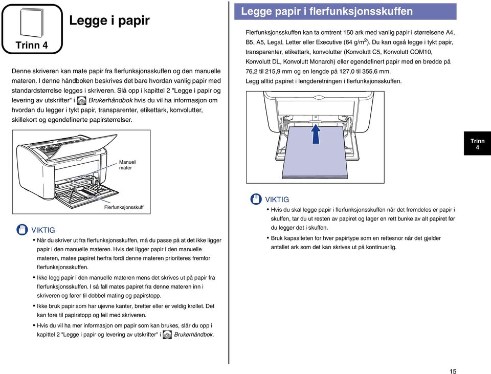 og egendefinerte papirstørrelser. Legge papir i flerfunksjonsskuffen Flerfunksjonsskuffen kan ta omtrent 150 ark med vanlig papir i størrelsene A4, B5, A5, Legal, Letter eller Executive (64 g/m 2 ).