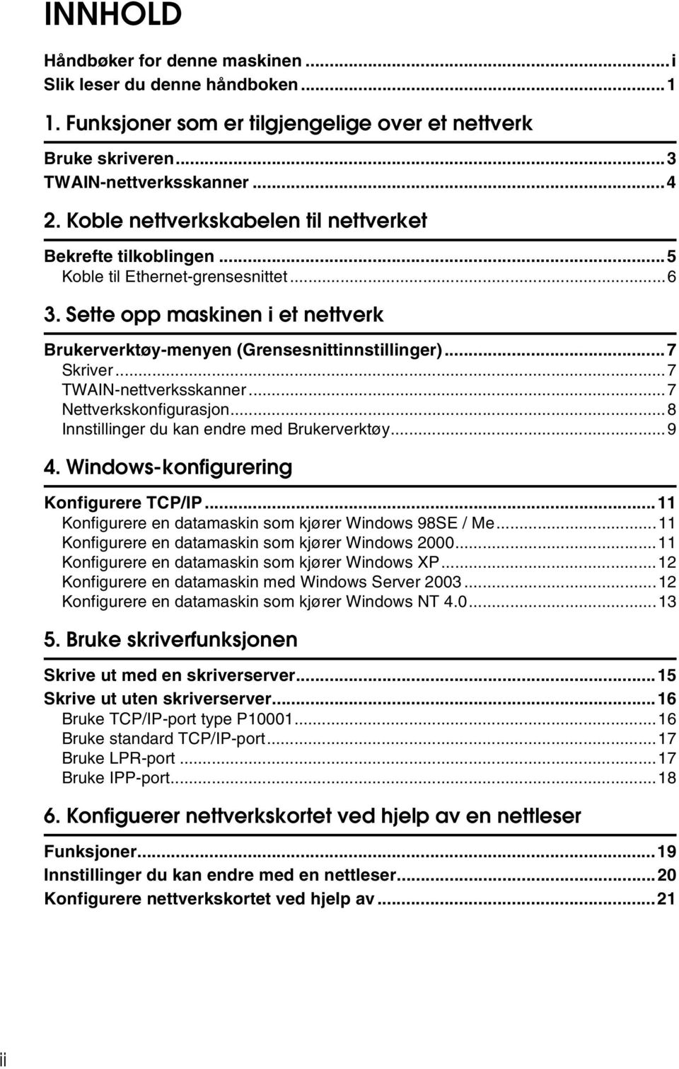 ..7 TWAIN-nettverksskanner...7 Nettverkskonfigurasjon...8 Innstillinger du kan endre med Brukerverktøy...9 4. Windows-konfigurering Konfigurere TCP/IP.