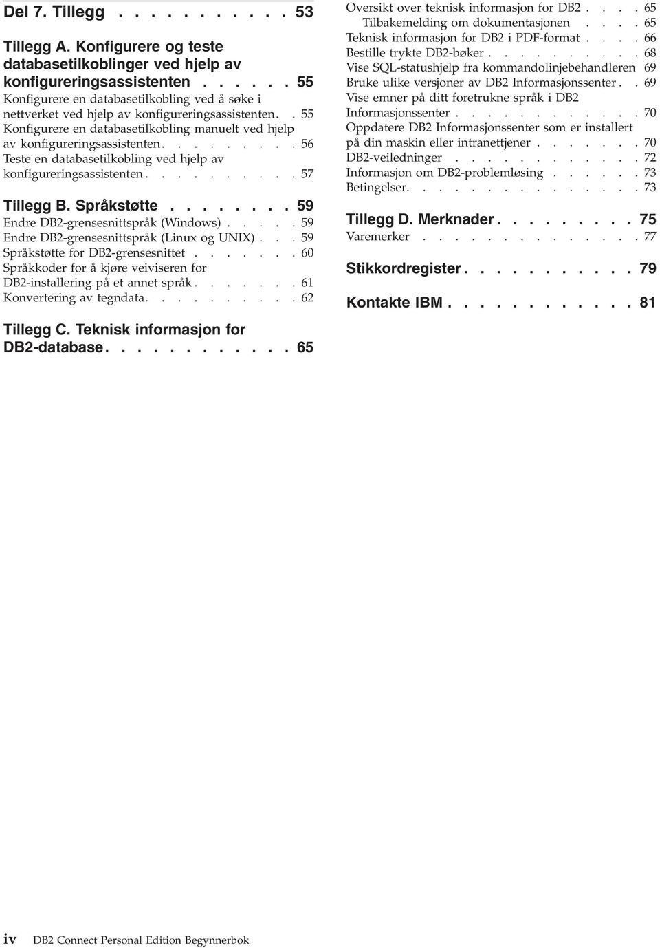 ........56 Teste en databasetilkobling ved hjelp av konfigureringsassistenten..........57 Tillegg B. Språkstøtte........ 59 Endre DB2-grensesnittspråk (Windows).