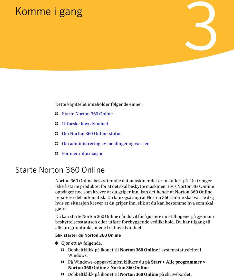 Hvis Norton 360 Online oppdager noe som krever at du griper inn, kan det hende at Norton 360 Online reparerer det automatisk.