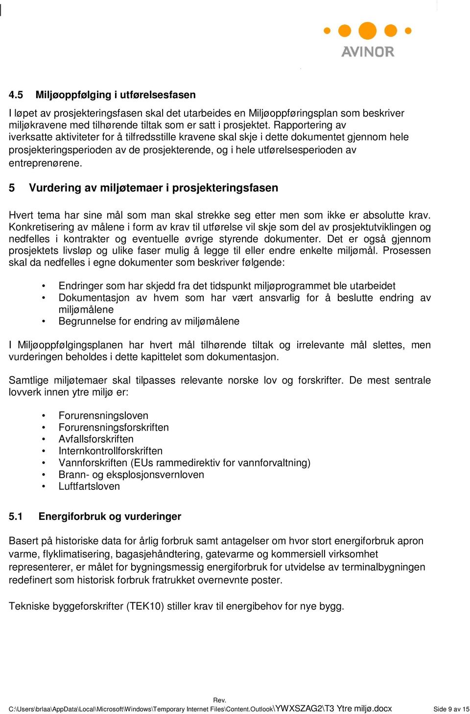 entreprenørene. 5 Vurdering av miljøtemaer i prosjekteringsfasen Hvert tema har sine mål som man skal strekke seg etter men som ikke er absolutte krav.